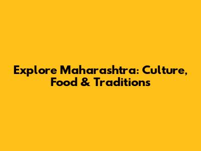 Explore Maharashtra: Culture, Food & Traditions