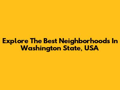 Explore The Best Neighborhoods In Washington State, USA