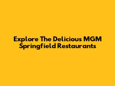 Explore The Delicious MGM Springfield Restaurants