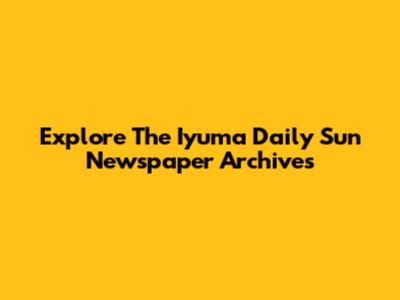 Explore The Iyuma Daily Sun Newspaper Archives