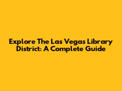 Explore The Las Vegas Library District: A Complete Guide
