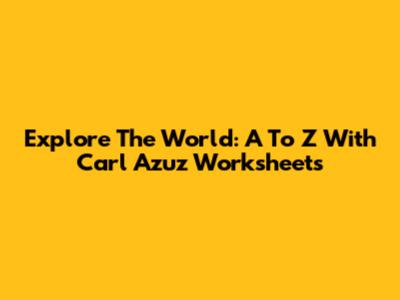 Explore The World: A To Z With Carl Azuz Worksheets