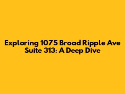 Exploring 1075 Broad Ripple Ave Suite 313: A Deep Dive