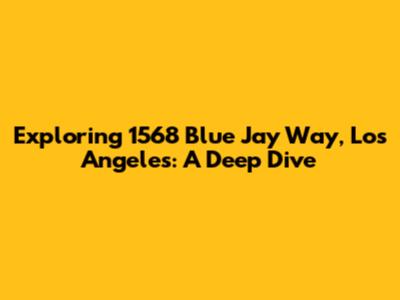 Exploring 1568 Blue Jay Way, Los Angeles: A Deep Dive