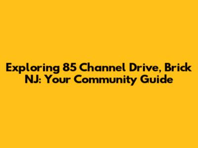 Exploring 85 Channel Drive, Brick NJ: Your Community Guide