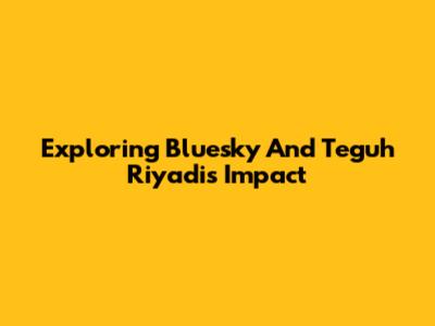 Exploring Bluesky And Teguh Riyadi's Impact