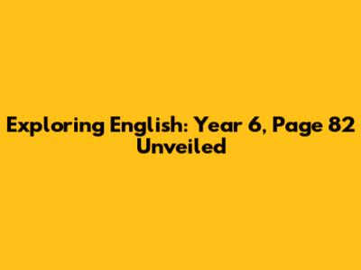 Exploring English: Year 6, Page 82 Unveiled