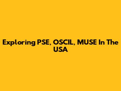 Exploring PSE, OSCIL, MUSE In The USA