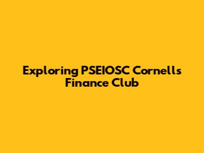 Exploring PSEIOSC Cornell's Finance Club