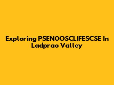 Exploring PSEN0OSCLIFESCSE In Ladprao Valley