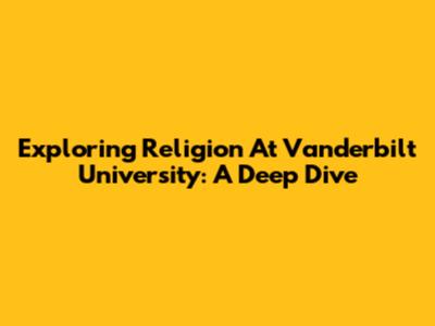 Exploring Religion At Vanderbilt University: A Deep Dive
