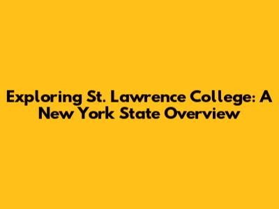 Exploring St. Lawrence College: A New York State Overview