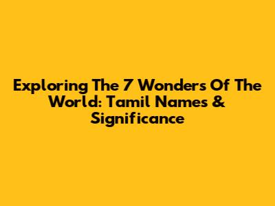 Exploring The 7 Wonders Of The World: Tamil Names & Significance