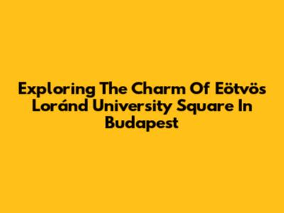 Exploring The Charm Of Eötvös Loránd University Square In Budapest