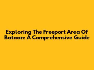 Exploring The Freeport Area Of Bataan: A Comprehensive Guide