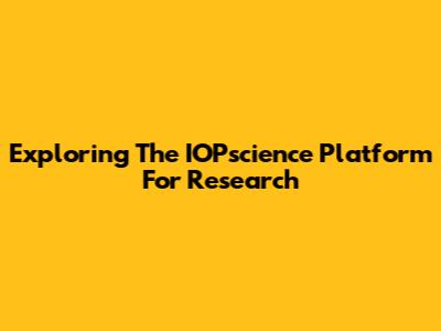 Exploring The IOPscience Platform For Research