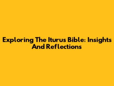 Exploring The Iturus Bible: Insights And Reflections