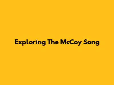Exploring The McCoy Song