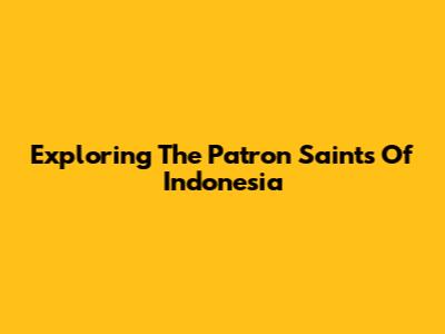 Exploring The Patron Saints Of Indonesia