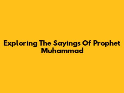 Exploring The Sayings Of Prophet Muhammad