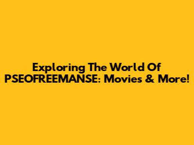 Exploring The World Of PSEOFREEMANSE: Movies & More!