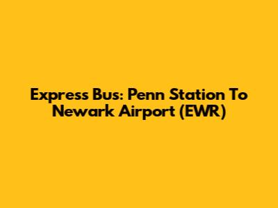 Express Bus: Penn Station To Newark Airport (EWR)