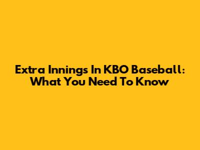 Extra Innings In KBO Baseball: What You Need To Know