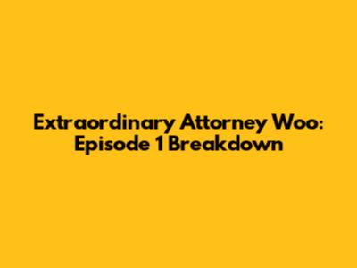 Extraordinary Attorney Woo: Episode 1 Breakdown