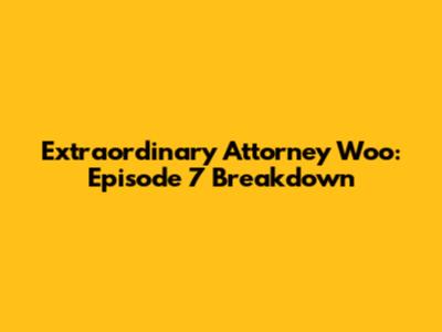 Extraordinary Attorney Woo: Episode 7 Breakdown