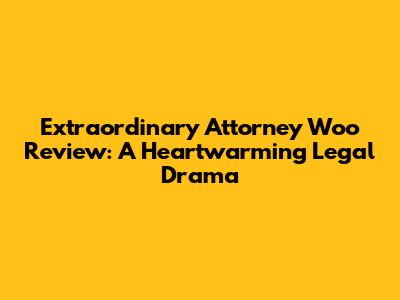 Extraordinary Attorney Woo Review: A Heartwarming Legal Drama