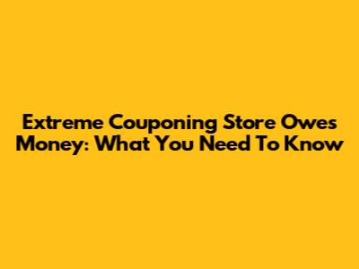 Extreme Couponing Store Owes Money: What You Need To Know