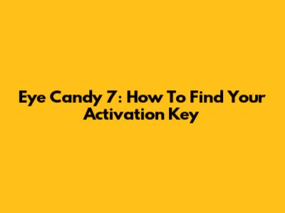 Eye Candy 7: How To Find Your Activation Key