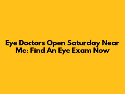 Eye Doctors Open Saturday Near Me: Find An Eye Exam Now