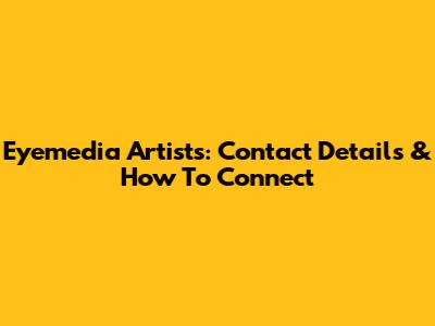 Eyemedia Artists: Contact Details & How To Connect