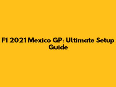 F1 2021 Mexico GP: Ultimate Setup Guide