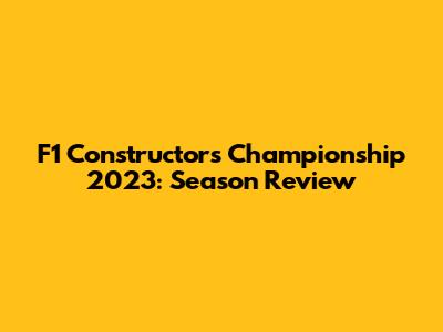 F1 Constructors Championship 2023: Season Review