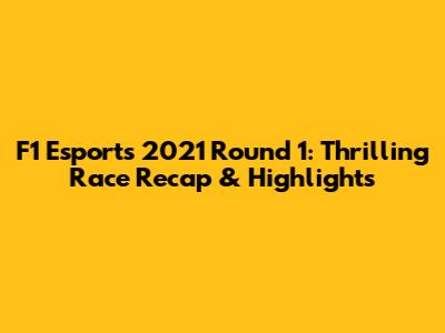 F1 Esports 2021 Round 1: Thrilling Race Recap & Highlights