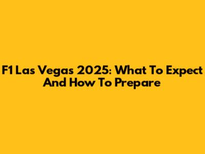 F1 Las Vegas 2025: What To Expect And How To Prepare