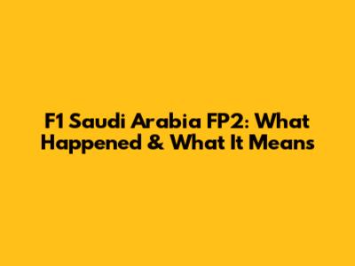 F1 Saudi Arabia FP2: What Happened & What It Means