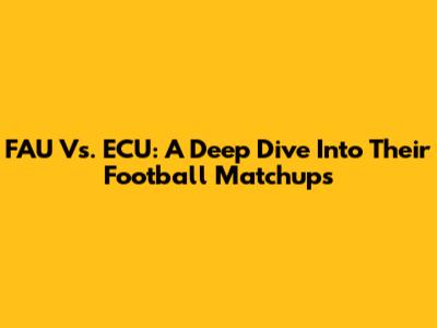 FAU Vs. ECU: A Deep Dive Into Their Football Matchups
