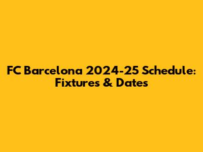 FC Barcelona 2024-25 Schedule: Fixtures & Dates