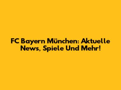 FC Bayern München: Aktuelle News, Spiele Und Mehr!
