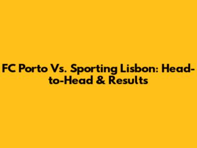 FC Porto Vs. Sporting Lisbon: Head-to-Head & Results