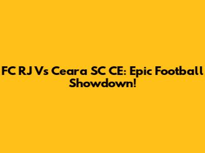 FC RJ Vs Ceara SC CE: Epic Football Showdown!