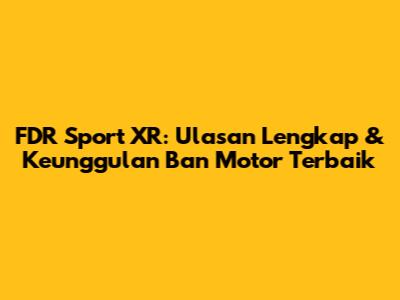 FDR Sport XR: Ulasan Lengkap & Keunggulan Ban Motor Terbaik