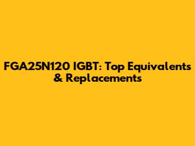 FGA25N120 IGBT: Top Equivalents & Replacements