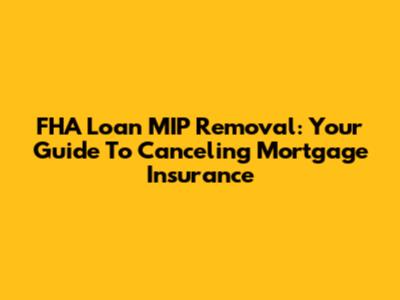 FHA Loan MIP Removal: Your Guide To Canceling Mortgage Insurance