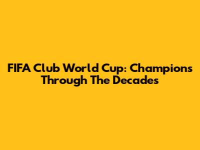 FIFA Club World Cup: Champions Through The Decades