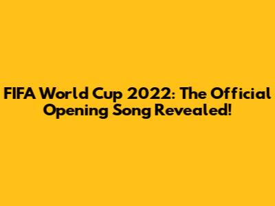 FIFA World Cup 2022: The Official Opening Song Revealed!