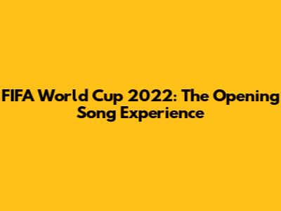 FIFA World Cup 2022: The Opening Song Experience